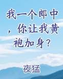 我一个郎中,你让我黄袍加身