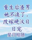 重生后渣男她不追了，改嫁硬汉日日宠完整版小说