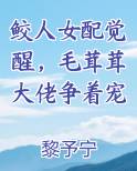 鲛人女配觉醒，毛茸茸大佬争着宠